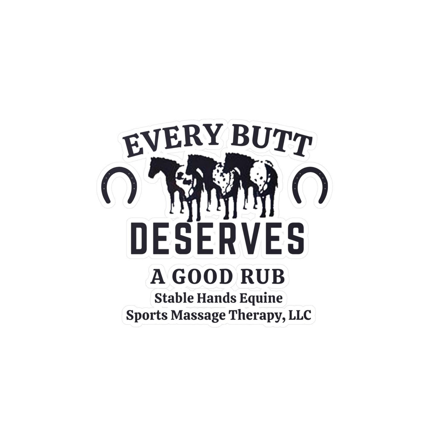 Every Butt Deserves A Good Rub Stable Hands Equine Sports Massage Therapy, LLC Kiss-Cut Sticker Kiss-Cut Vinyl Decals