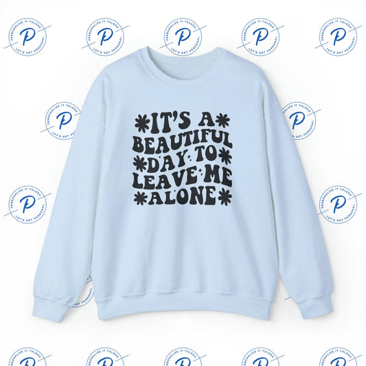 It's A Beautiful Day To Leave Me Alone Sweatshirt - Solitude Serenity Cozy Blend Sweatshirt - Leave Me Alone Sweatshirt